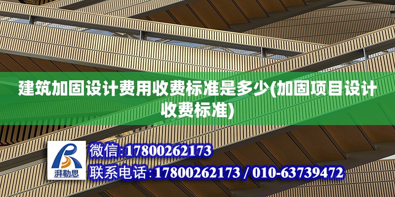 建筑加固設(shè)計費用收費標準是多少(加固項目設(shè)計收費標準)