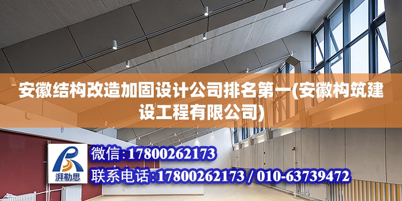 安徽結(jié)構(gòu)改造加固設(shè)計(jì)公司排名第一(安徽構(gòu)筑建設(shè)工程有限公司)