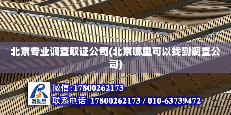 北京專業(yè)調(diào)查取證公司(北京哪里可以找到調(diào)查公司)