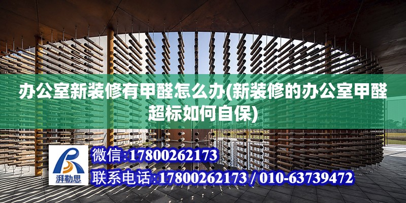 辦公室新裝修有甲醛怎么辦(新裝修的辦公室甲醛超標如何自保) 結構電力行業(yè)施工