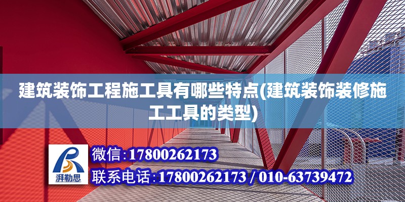 建筑裝飾工程施工具有哪些特點(建筑裝飾裝修施工工具的類型) 鋼結(jié)構(gòu)玻璃棧道施工