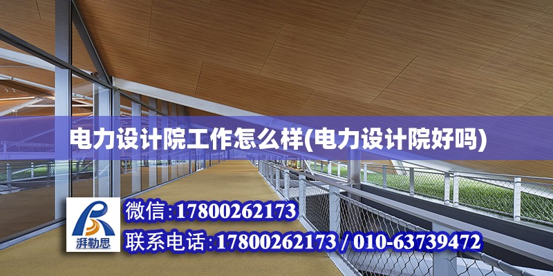 電力設(shè)計院工作怎么樣(電力設(shè)計院好嗎) 建筑消防施工