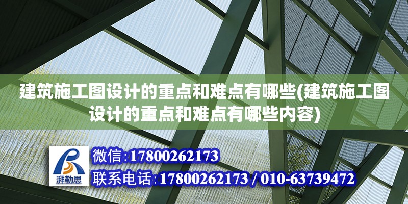 建筑施工圖設(shè)計的重點和難點有哪些(建筑施工圖設(shè)計的重點和難點有哪些內(nèi)容)