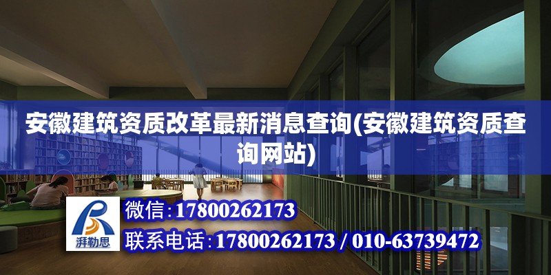 安徽建筑資質改革最新消息查詢(安徽建筑資質查詢網(wǎng)站)