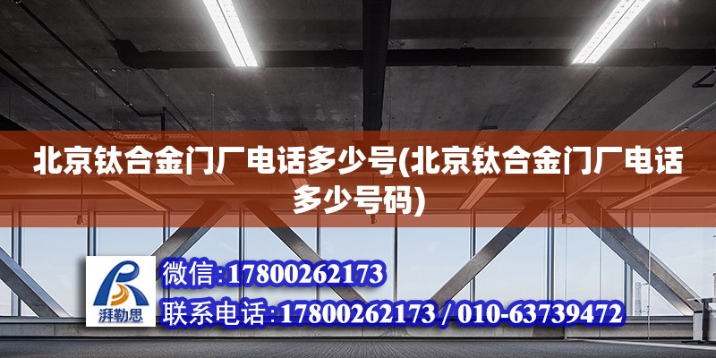 北京鈦合金門廠電話多少號(北京鈦合金門廠電話多少號碼) 鋼結(jié)構(gòu)玻璃棧道施工