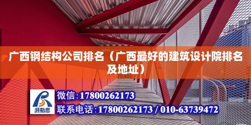 廣西鋼結(jié)構(gòu)公司排名（廣西最好的建筑設(shè)計(jì)院排名及地址）