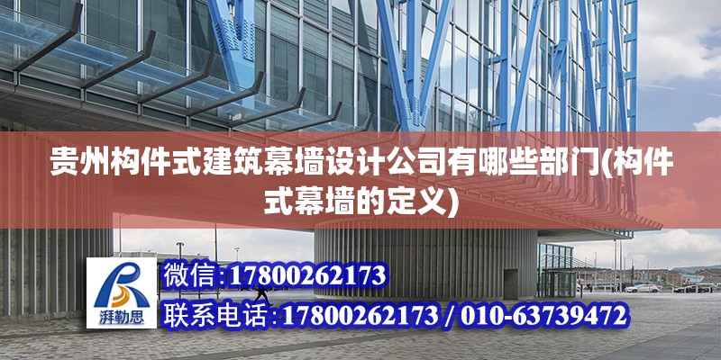 貴州構(gòu)件式建筑幕墻設(shè)計(jì)公司有哪些部門(構(gòu)件式幕墻的定義) 北京加固施工