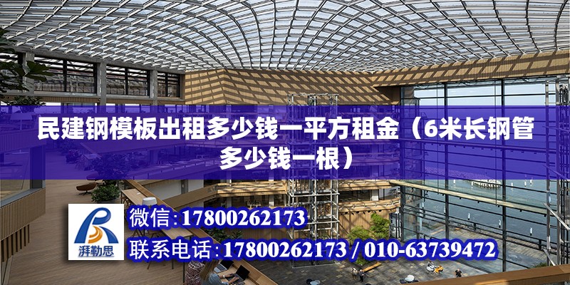 民建鋼模板出租多少錢一平方租金（6米長鋼管多少錢一根）