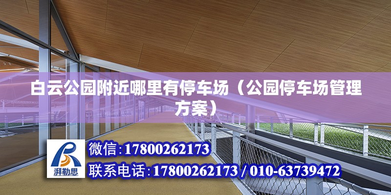 白云公園附近哪里有停車場（公園停車場管理方案） 北京鋼結構設計