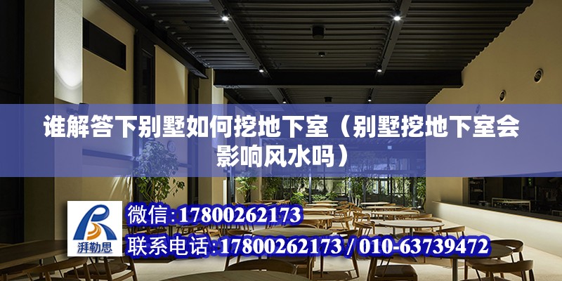 誰(shuí)解答下別墅如何挖地下室（別墅挖地下室會(huì)影響風(fēng)水嗎）