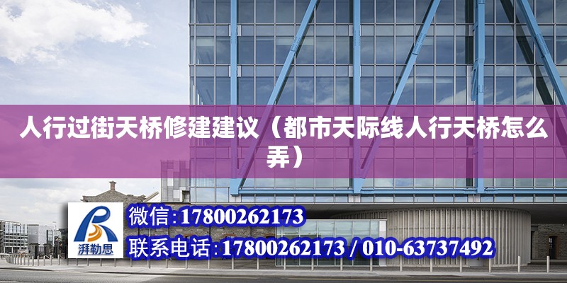 人行過街天橋修建建議（都市天際線人行天橋怎么弄）