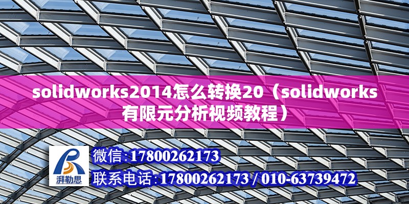 solidworks2014怎么轉(zhuǎn)換20（solidworks有限元分析視頻教程） 北京鋼結(jié)構(gòu)設(shè)計(jì)