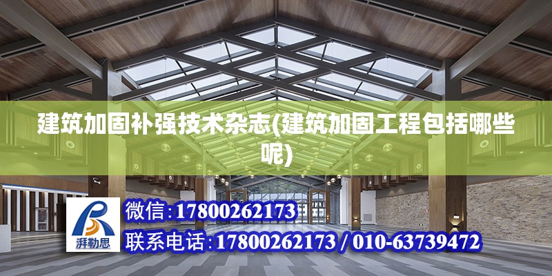 建筑加固補強技術(shù)雜志(建筑加固工程包括哪些呢) 結(jié)構(gòu)地下室施工