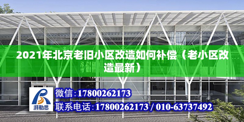 2021年北京老舊小區(qū)改造如何補(bǔ)償（老小區(qū)改造最新） 北京鋼結(jié)構(gòu)設(shè)計(jì)