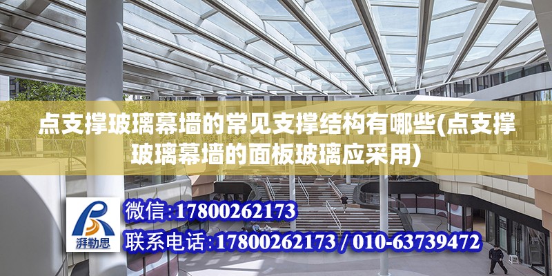 點支撐玻璃幕墻的常見支撐結構有哪些(點支撐玻璃幕墻的面板玻璃應采用)