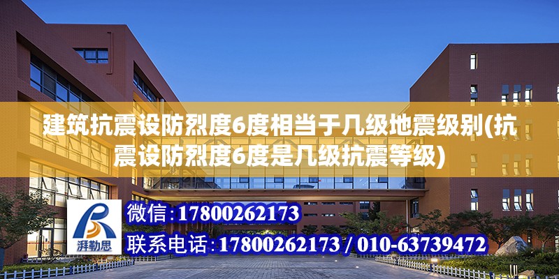 建筑抗震設(shè)防烈度6度相當于幾級地震級別(抗震設(shè)防烈度6度是幾級抗震等級) 結(jié)構(gòu)機械鋼結(jié)構(gòu)設(shè)計