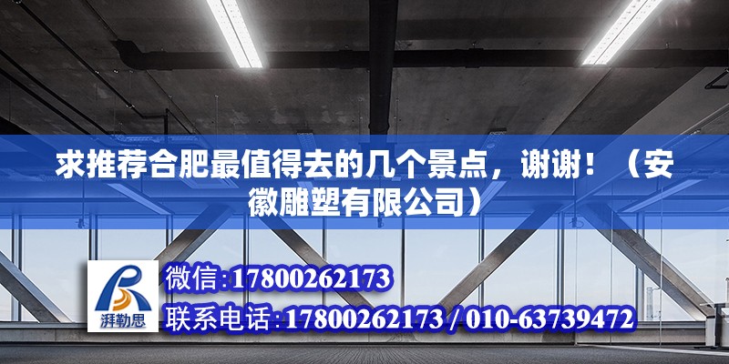 求推薦合肥最值得去的幾個景點，謝謝?。ò不盏袼苡邢薰荆?北京鋼結(jié)構(gòu)設計