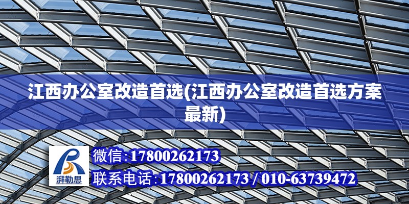 江西辦公室改造首選(江西辦公室改造首選方案最新) 全國鋼結構廠