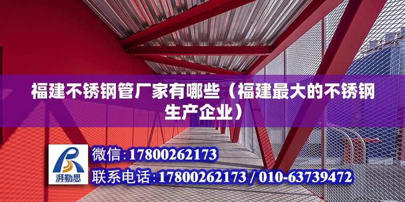 福建不銹鋼管廠家有哪些（福建最大的不銹鋼生產(chǎn)企業(yè)） 北京鋼結(jié)構(gòu)設(shè)計(jì)