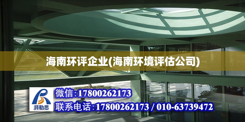 海南環(huán)評企業(yè)(海南環(huán)境評估公司) 全國鋼結構廠