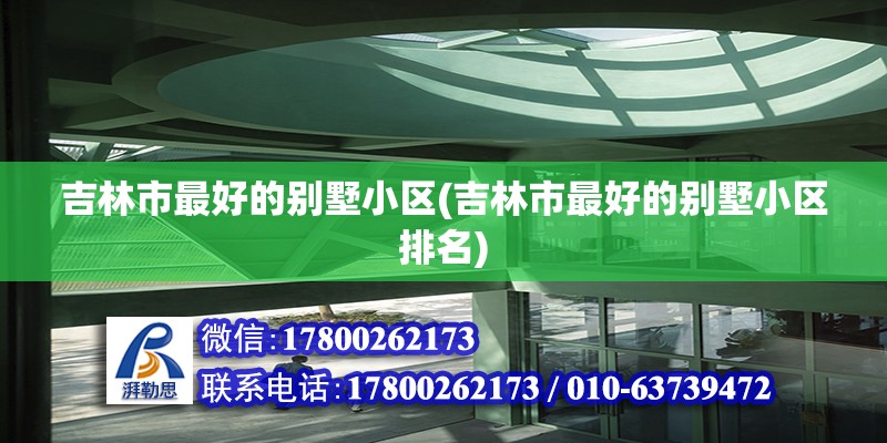 吉林市最好的別墅小區(qū)(吉林市最好的別墅小區(qū)排名)