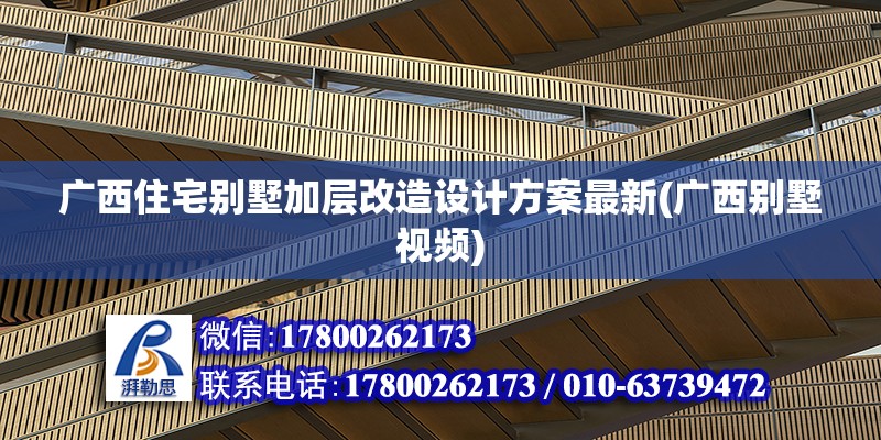 廣西住宅別墅加層改造設(shè)計(jì)方案最新(廣西別墅視頻) 建筑施工圖施工