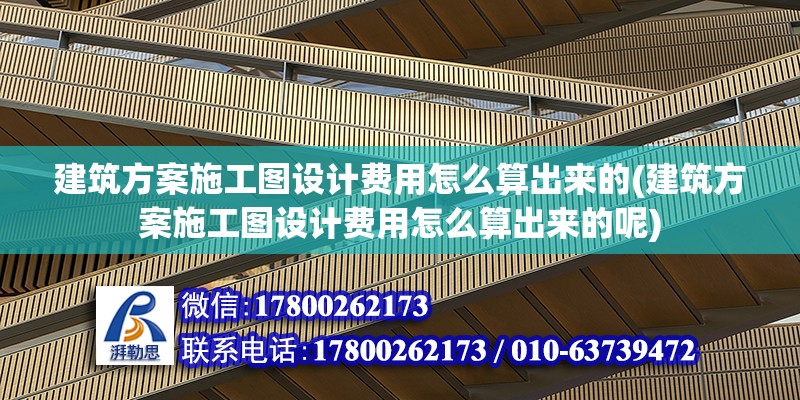 建筑方案施工圖設(shè)計(jì)費(fèi)用怎么算出來的(建筑方案施工圖設(shè)計(jì)費(fèi)用怎么算出來的呢) 結(jié)構(gòu)橋梁鋼結(jié)構(gòu)施工