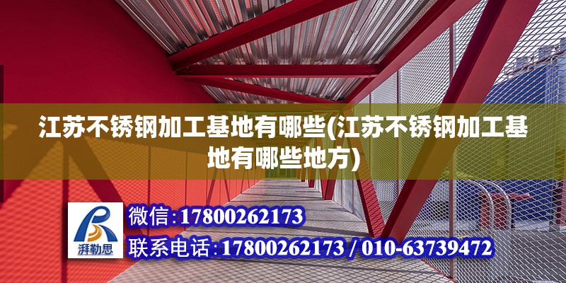 江蘇不銹鋼加工基地有哪些(江蘇不銹鋼加工基地有哪些地方) 結(jié)構(gòu)污水處理池施工