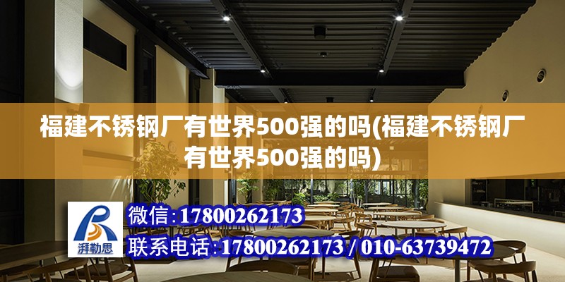 福建不銹鋼廠有世界500強的嗎(福建不銹鋼廠有世界500強的嗎) 結構工業(yè)鋼結構施工