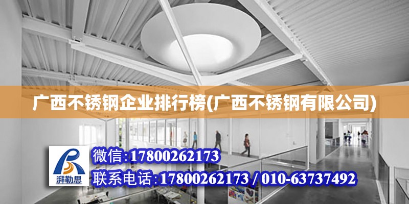 廣西不銹鋼企業(yè)排行榜(廣西不銹鋼有限公司) 鋼結(jié)構(gòu)桁架施工