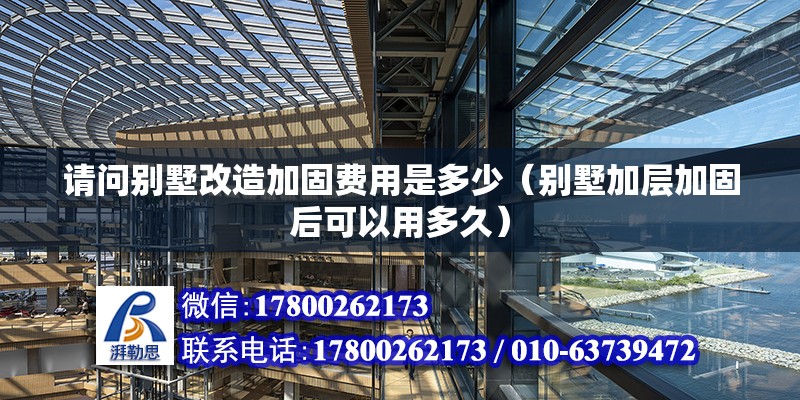 請問別墅改造加固費(fèi)用是多少（別墅加層加固后可以用多久） 北京鋼結(jié)構(gòu)設(shè)計(jì)