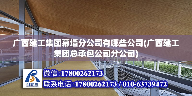 廣西建工集團幕墻分公司有哪些公司(廣西建工集團總承包公司分公司) 鋼結(jié)構(gòu)門式鋼架施工