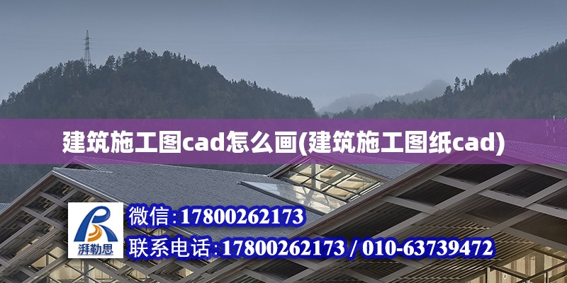 建筑施工圖cad怎么畫(huà)(建筑施工圖紙cad) 全國(guó)鋼結(jié)構(gòu)廠