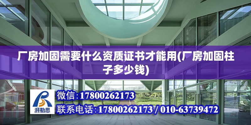 廠房加固需要什么資質(zhì)證書才能用(廠房加固柱子多少錢) 建筑施工圖施工