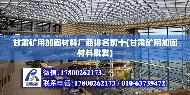 甘肅礦用加固材料廠商排名前十(甘肅礦用加固材料批發(fā)) 鋼結(jié)構(gòu)網(wǎng)架設(shè)計(jì)