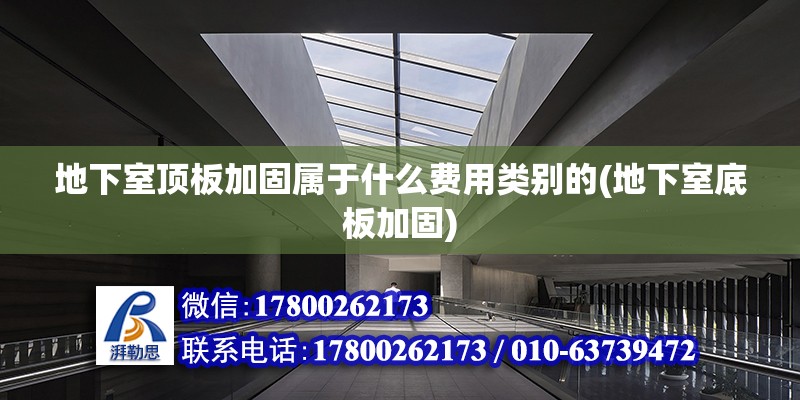 地下室頂板加固屬于什么費用類別的(地下室底板加固) 結(jié)構(gòu)機械鋼結(jié)構(gòu)設(shè)計