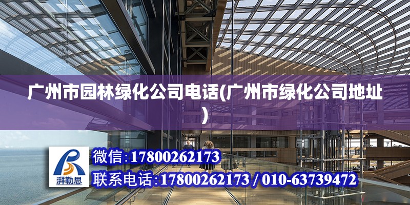 廣州市園林綠化公司電話(廣州市綠化公司地址) 鋼結(jié)構(gòu)桁架施工