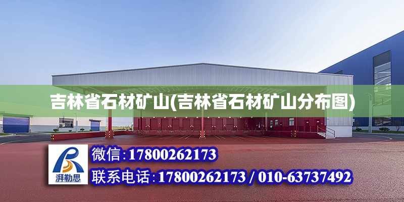 吉林省石材礦山(吉林省石材礦山分布圖) 結(jié)構(gòu)工業(yè)鋼結(jié)構(gòu)設(shè)計(jì)