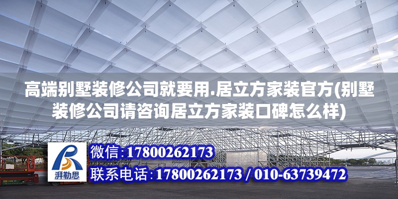 高端別墅裝修公司就要用.居立方家裝官方(別墅裝修公司請(qǐng)咨詢居立方家裝口碑怎么樣) 鋼結(jié)構(gòu)玻璃棧道設(shè)計(jì)