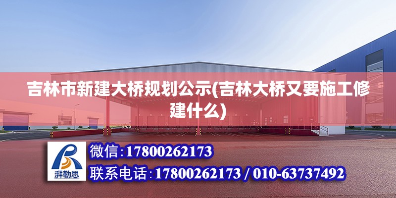 吉林市新建大橋規(guī)劃公示(吉林大橋又要施工修建什么) 建筑效果圖設(shè)計(jì)