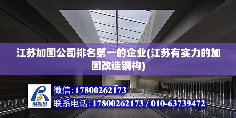 江蘇加固公司排名第一的企業(yè)(江蘇有實力的加固改造鋼構(gòu))