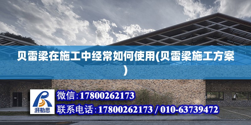 貝雷梁在施工中經(jīng)常如何使用(貝雷梁施工方案) 建筑施工圖施工