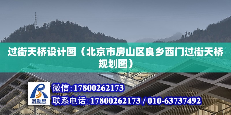 過街天橋設(shè)計圖（北京市房山區(qū)良鄉(xiāng)西門過街天橋規(guī)劃圖）