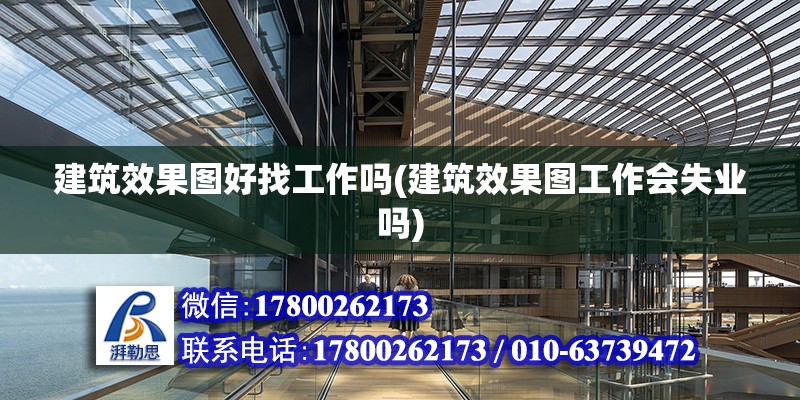 建筑效果圖好找工作嗎(建筑效果圖工作會失業(yè)嗎) 裝飾工裝施工