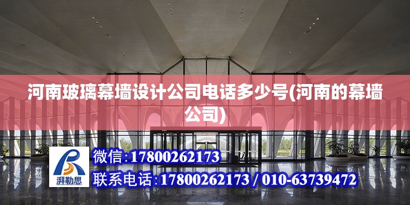 河南玻璃幕墻設計公司電話多少號(河南的幕墻公司) 結構機械鋼結構設計