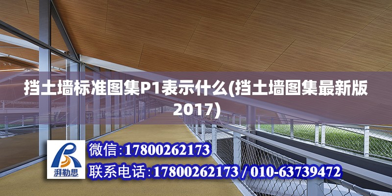 擋土墻標(biāo)準(zhǔn)圖集P1表示什么(擋土墻圖集最新版2017) 北京鋼結(jié)構(gòu)設(shè)計