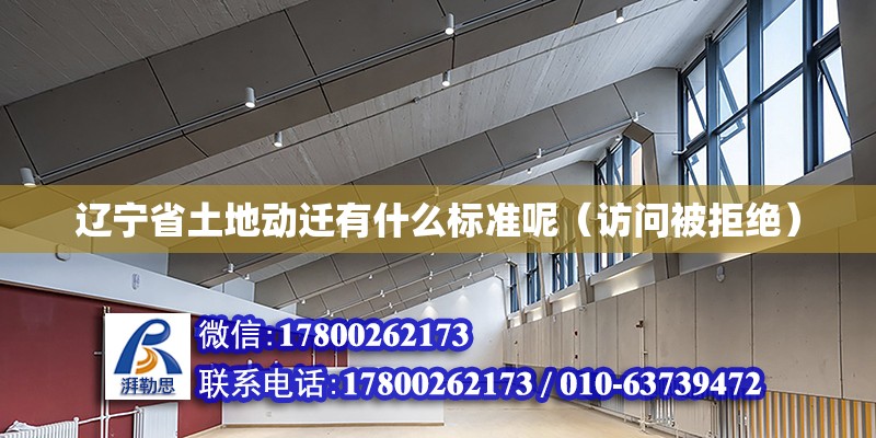 遼寧省土地動遷有什么標(biāo)準(zhǔn)呢（訪問被拒絕） 建筑施工圖施工