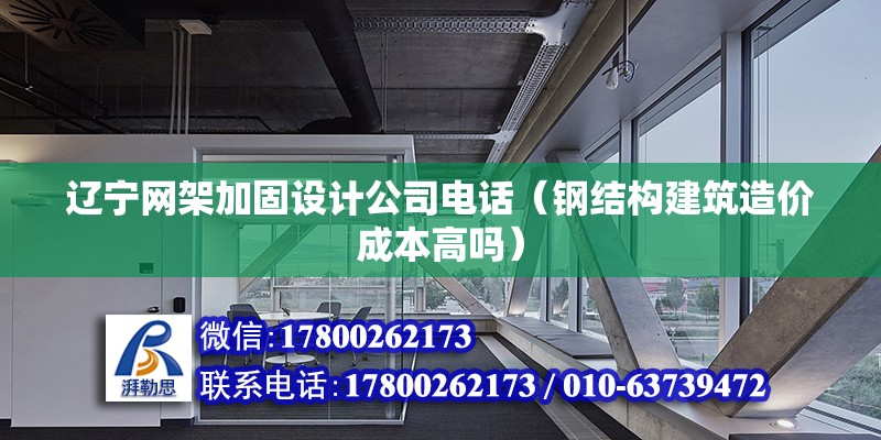 遼寧網(wǎng)架加固設計公司電話（鋼結構建筑造價成本高嗎）