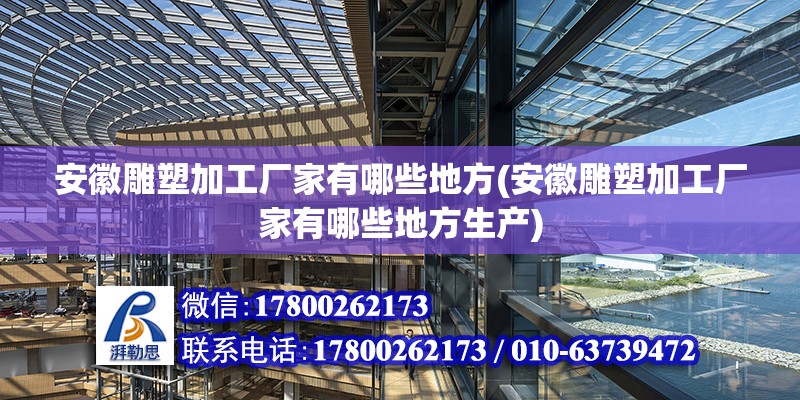 安徽雕塑加工廠家有哪些地方(安徽雕塑加工廠家有哪些地方生產) 結構工業(yè)鋼結構設計