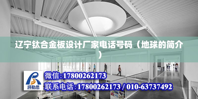 遼寧鈦合金板設(shè)計廠家電話號碼（地球的簡介） 鋼結(jié)構(gòu)異形設(shè)計